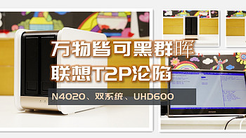 垃圾佬的日常 篇二十八：499元N4020、双系统、UHD600，万物皆可黑群晖，联想T1之后T2 PRO变黑群，附安装教程 