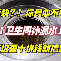 补漏水一万块，你良心不痛么？！自查下这里，我10块钱就搞定了