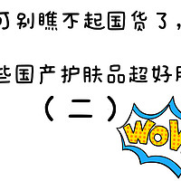 什么的值得买 篇三：别再瞧不起国货了，这些国货护肤品超好用！（二）