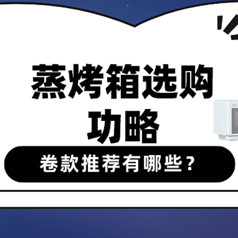 一代更比一代强，主流品牌智能家电蒸烤箱的卷款推荐和性能详解