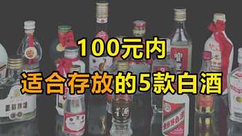 100元内，竟有5款“拍卖级”白酒，适合长期存放！