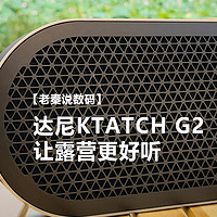 【老秦说数码】达尼KTATCH G2让露营更好听