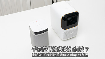 千元级便携投影如何选？小明Q1 Pro对比极米new play 特别版