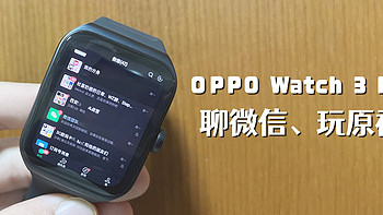 大泡泡的好物清单 篇二十七：微信手表儿童版太难用，给 OPPO Watch 3 Pro 装上标准版微信，甚至可以玩原神！ 
