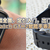 功能全面，定价入门，出门问问TicWatch GTH2智能手表深入体验