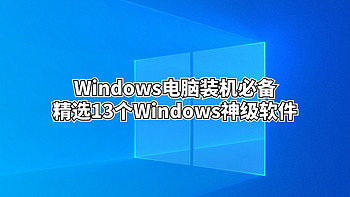 干货分享 篇二十：Windows电脑装机必备，精选13个Windows神级软件