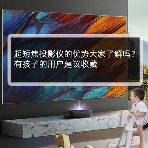 投影研究院Vol.47：超短焦投影仪的优势大家了解吗？有孩子的用户建议收藏