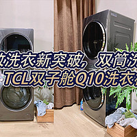 家庭精致洗衣新突破，双筒洗烘大容量，TCL双子舱Q10洗衣机