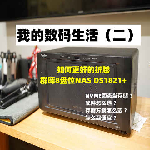 如何让群晖DS1821+这款8盘位NAS发挥到极致 - 我的配件选择和存储方案分享