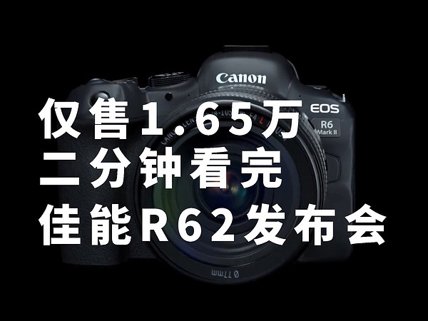 仅售1.65万 二分钟看完佳能r6二代发布会