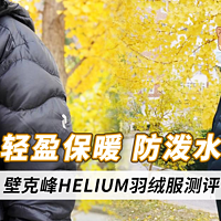 轻盈保暖，防泼水——专业户外品牌壁克峰HELIUM系列羽绒服穿着体验