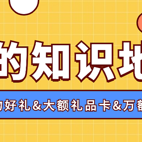 【征稿活动】重金悬赏各路大神，分享我的知识地图，实物好礼&大额礼品卡&万额流量券等你来拿！（获奖名单已公布）