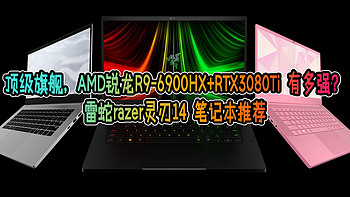 顶级旗舰，AMD锐龙9 6900HX+RTX3080Ti 有多强？雷蛇razer灵刃14 笔记本推荐