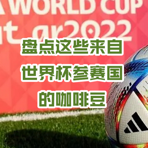 盘点那些来自“世界杯”参赛国的咖啡豆，快来收藏这份特殊的咖啡豆单