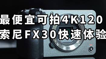 售价1.4万 最便宜4K120电影机？索尼 FX30 快速使用体验