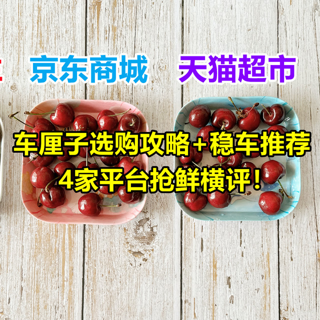 【还在考虑怎么买？我已吃了25斤】车厘子选购攻略与线上线下4家平台抢鲜横评、优质稳车推荐