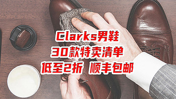 新年特惠！30款Clarks男鞋特卖清单，低至2折、顺丰包邮！一双的价格买三双！【建议收藏】