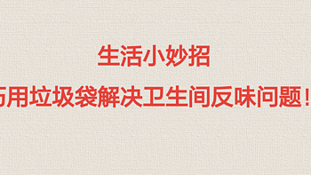 省钱生活 篇十二：生活小妙招，卫生间下水道反味不到一分钱垃圾袋就可以解决！