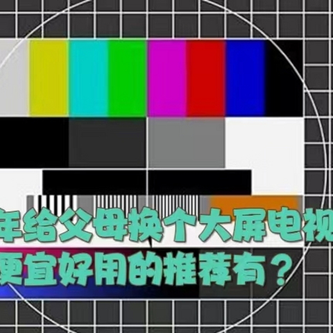 过年给父母换个大屏电视，便宜好用的推荐有哪些？