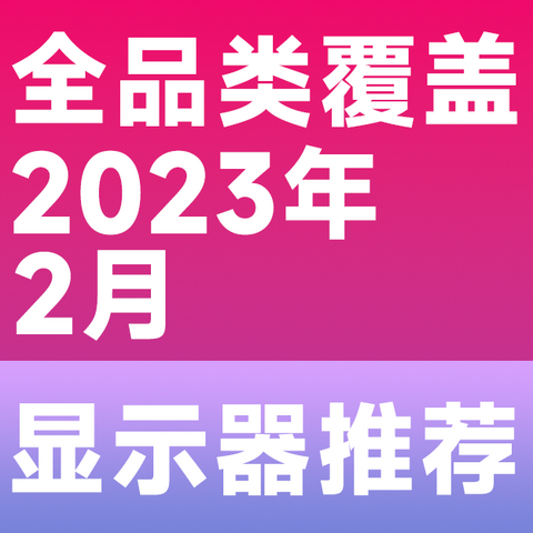 2023年2月份 全系列显示器选购指南！高性价比游戏、观影、设计品牌显示器推荐!