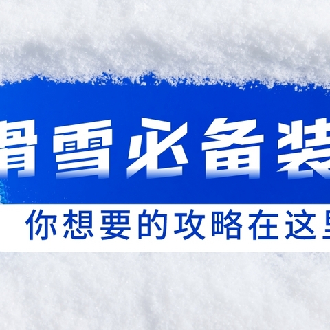 滑雪必备清单推荐，你想要的在这里！！