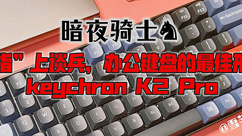 暗夜骑士|“指”上谈兵，办公键盘的最佳形态Keychron K2 Pro机械键盘！