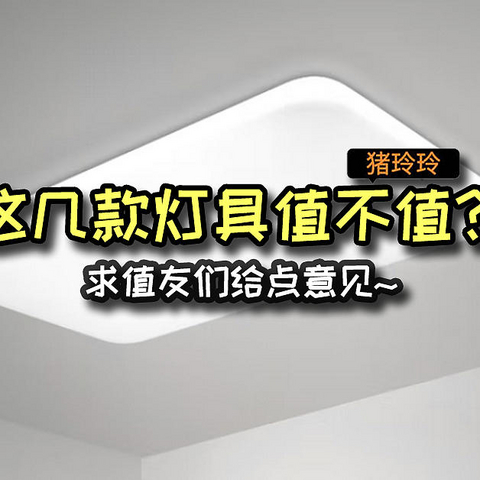 准备给家里换灯具啦！这几款灯具值不值？求值友们给点意见~