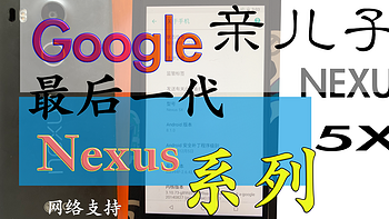   Google亲儿子：最后一代Nexus系列产品 ———— Nexus 5X 手机（LG代工）