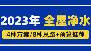 2023年全屋净水系统，4种方案8种思路+预算推荐，装修不用愁~