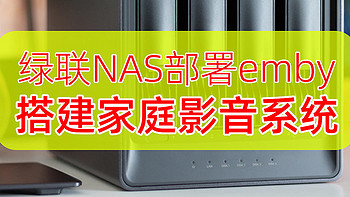 打造个人家庭影音系统，实现观影自由！绿联NAS Docker部署Emby影音服务器，一次让你入门和上手emby！