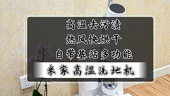 我的家电购买备忘录 篇十七：高温去污渍、热风快烘干、自带基站多功能｜米家高温洗地机 