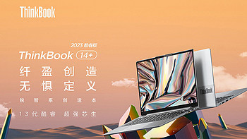 锐智系EVO认证好本：ThinkBook 14+ 2023酷睿版创造本独显版正式发布