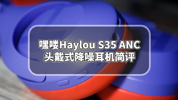 大法降噪耳机平替指南：嘿喽Haylou S35 ANC头戴式降噪耳机简评 