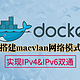 【一文讲透】Docker容器使用IPv6网络的终极方案：搭建macvlan网络模式实现IPv4&IPv6双通