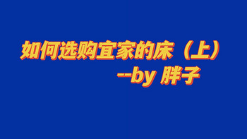 宜家 篇二：如何选购宜家的床（上）（思维导图+注意事项+费用标准+质保政策+全文2500字+建议收藏）