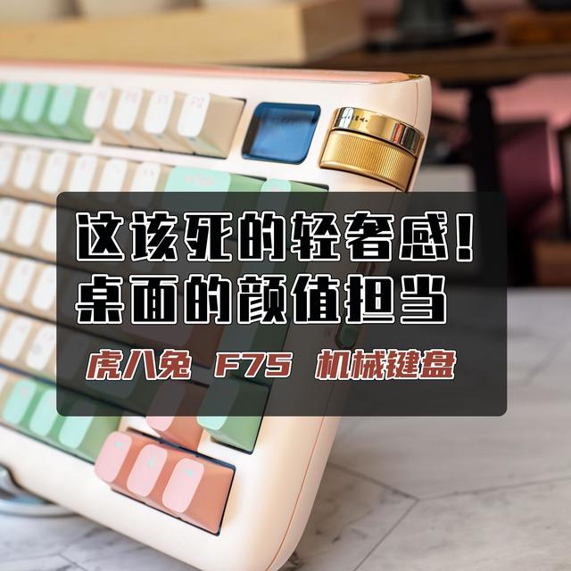 桌面的颜值担当，这该死的轻奢感简直叫人着迷｜虎八兔F75机械键盘赏析