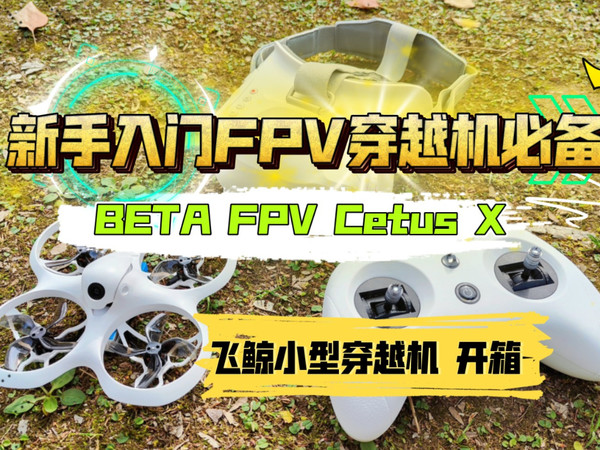 入门FPV穿越机必备：BETA FPV Cetus X 开箱