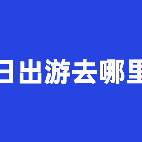 春日出游去哪里好？这几个景点不要错过