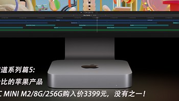 谁用谁知道系列 篇五：最具性价比的苹果产品，丐版Mac mini M2/8G/256G购入价3399元，没有之一！