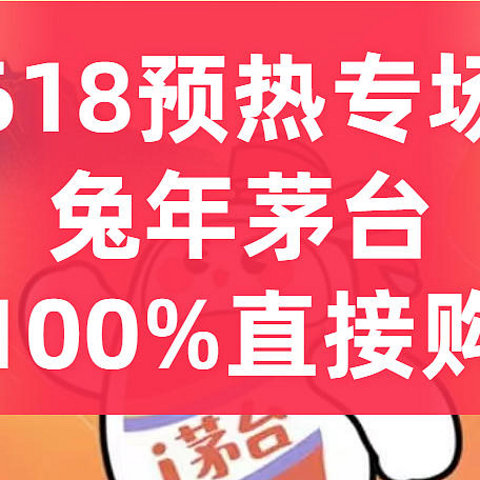 泰酷辣！618提前预热，兔年茅台飞天茅台100%直接购专场来了！！