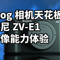 Vlog相机天花板！索尼ZV-E1值不值 影像体验