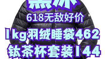 黑冰无敌神价！充绒量1kg的羽绒睡袋462元！钛茶杯套装144元！