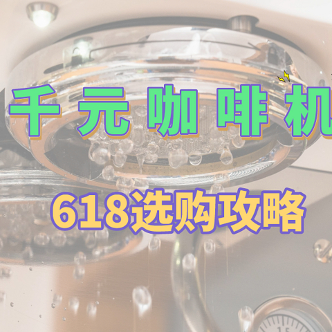 低预算新手如何选到适合的咖啡机丨千元咖啡机选购指南618攻略