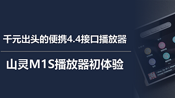 二狗聊数码 篇一百四十一：千元出头的便携4.4接口播放器，山灵M1S播放器初体验