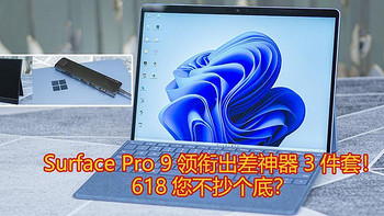 微软Surface Pro 9二合一电脑领衔，看看我的出差生产力三剑客吧！618要不要抄个底？