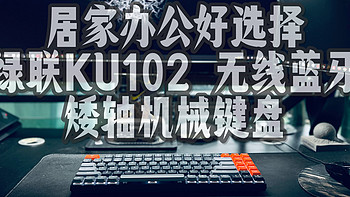 90后三口之家的慢慢添置路 篇六十九：居家办公好选择，绿联KU102 无线蓝牙矮轴机械键盘 