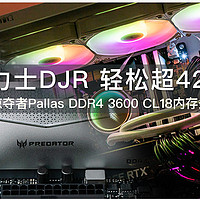海力士DJR颗粒 小白轻松超4200 宏碁掠夺者Pallas DDR4 3600 CL18内存条实测