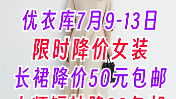 优衣库7月9日～13日限时降价！优雅新款长裙199降至149！大师短袖降价20包邮！