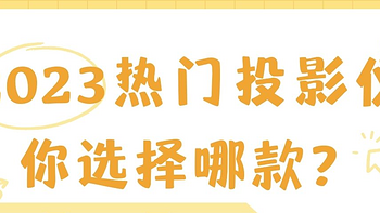 投影仪 篇七：2023年热门投影仪你选哪款❓