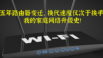 十五年路由器变迁，换代速度仅次于换手机！我的家庭网络升级史！